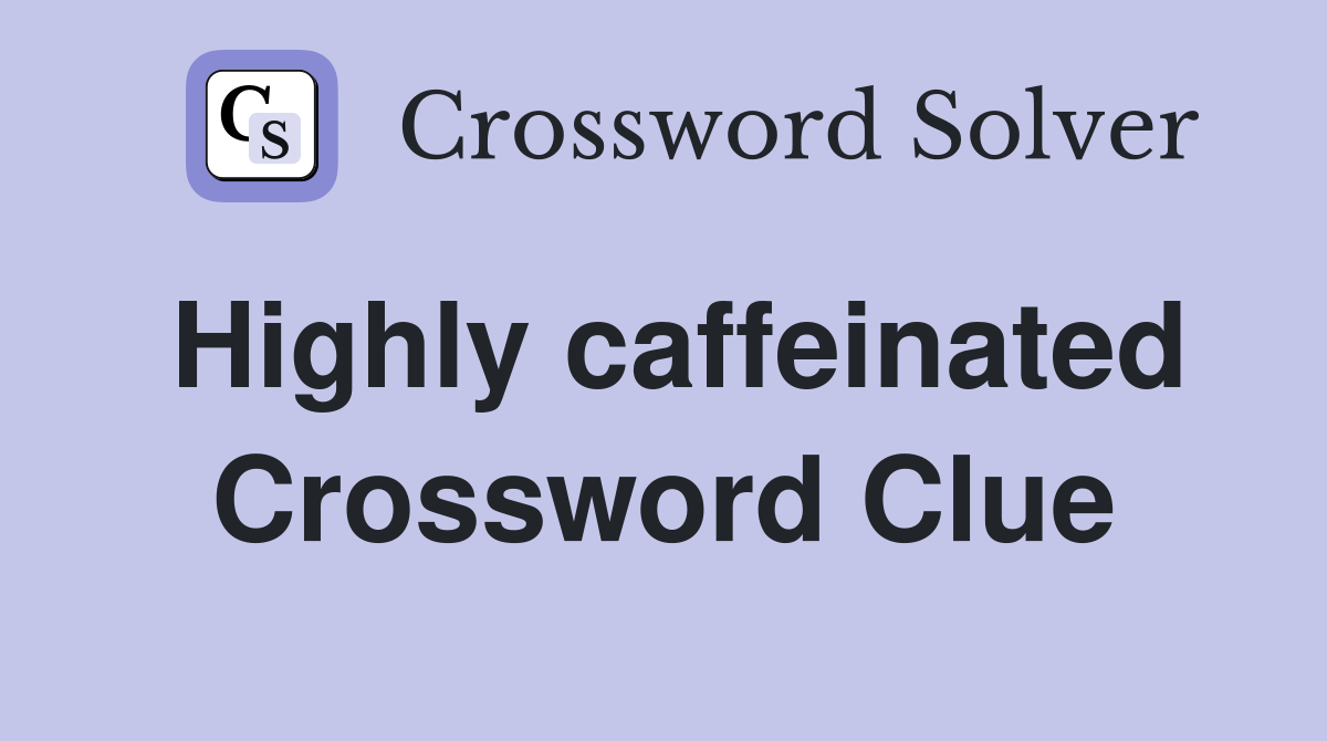 Highly caffeinated Crossword Clue