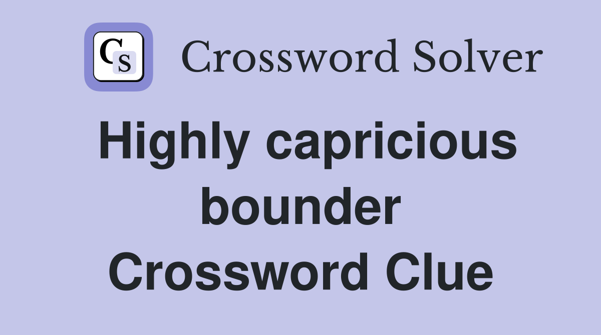Highly capricious bounder Crossword Clue