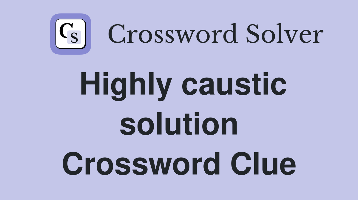 Highly caustic solution Crossword Clue