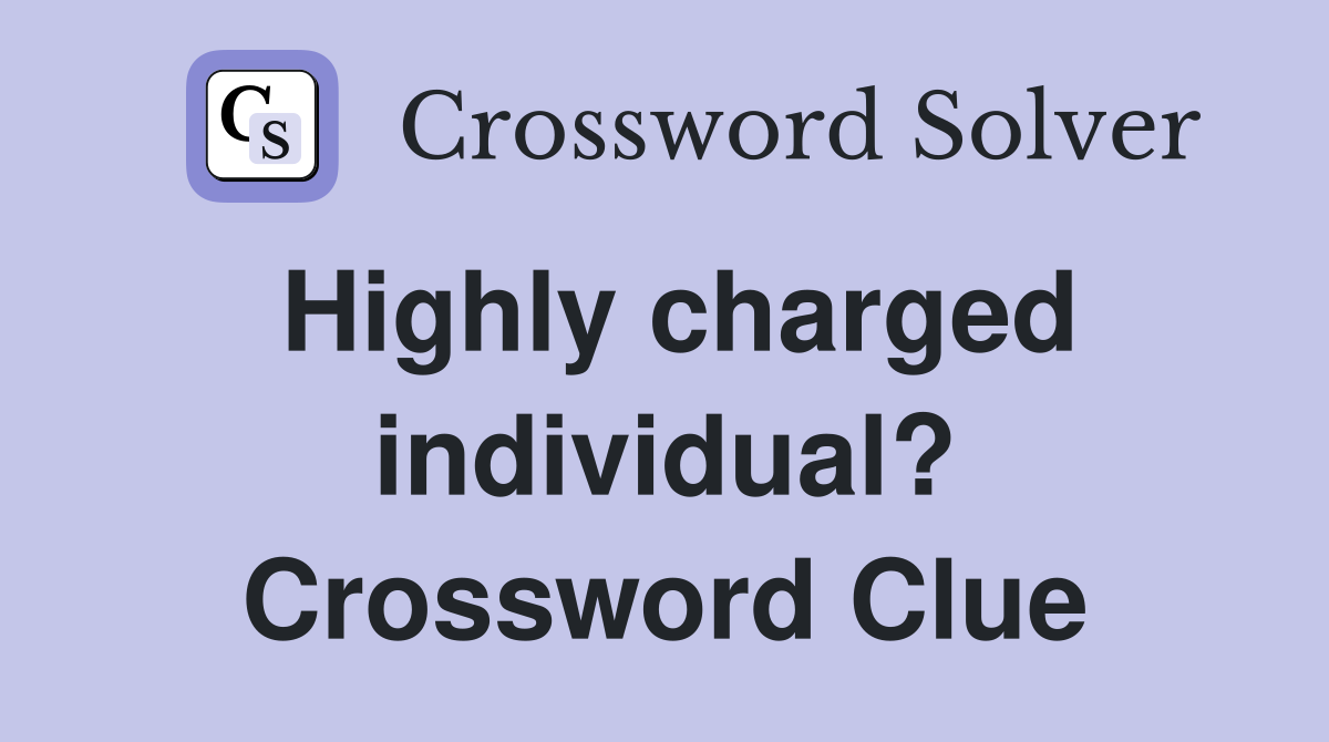 Highly charged individual? Crossword Clue