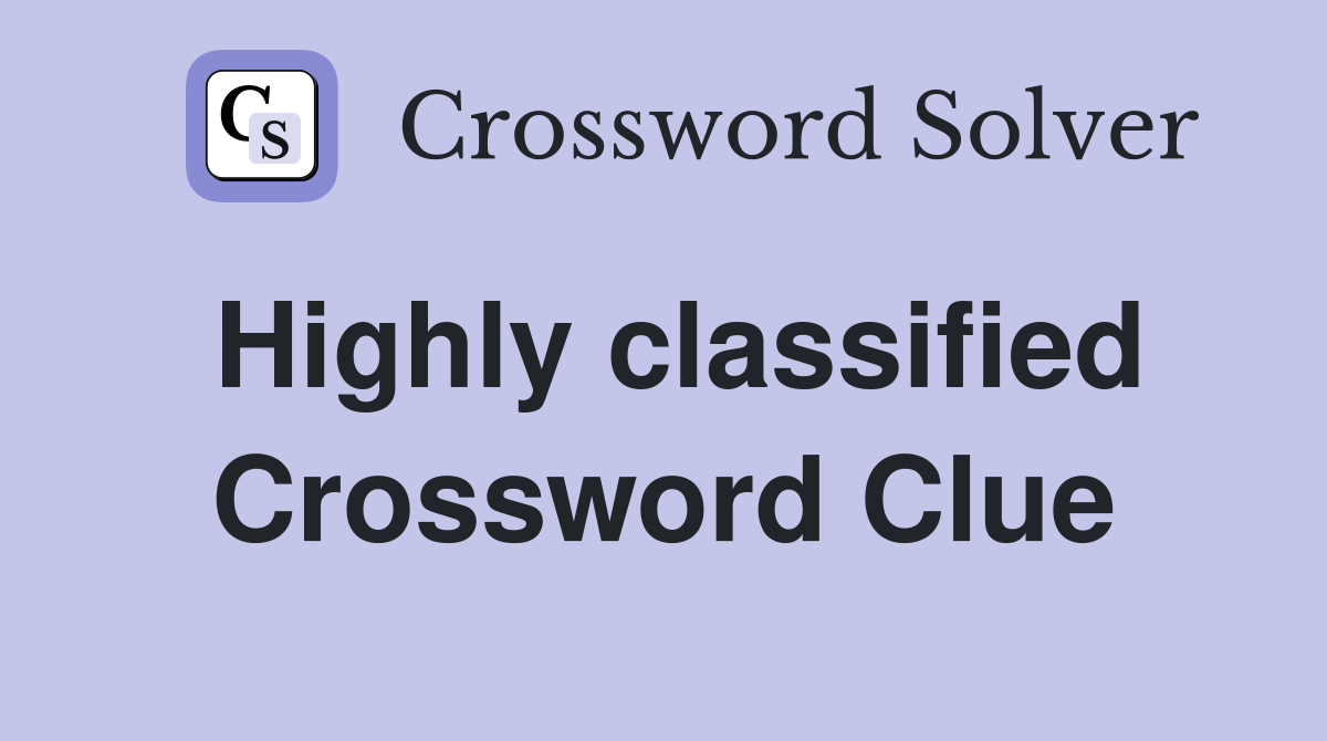 Highly classified Crossword Clue