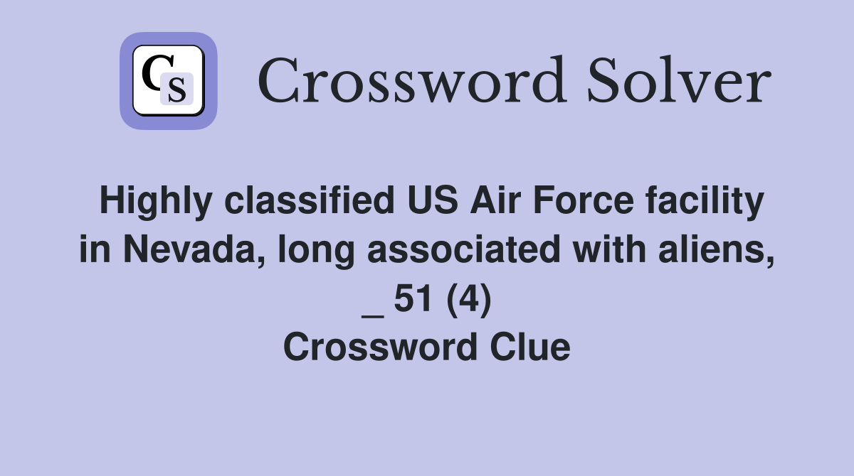 Highly classified US Air Force facility in Nevada, long associated with aliens, _ 51 (4) Crossword Clue