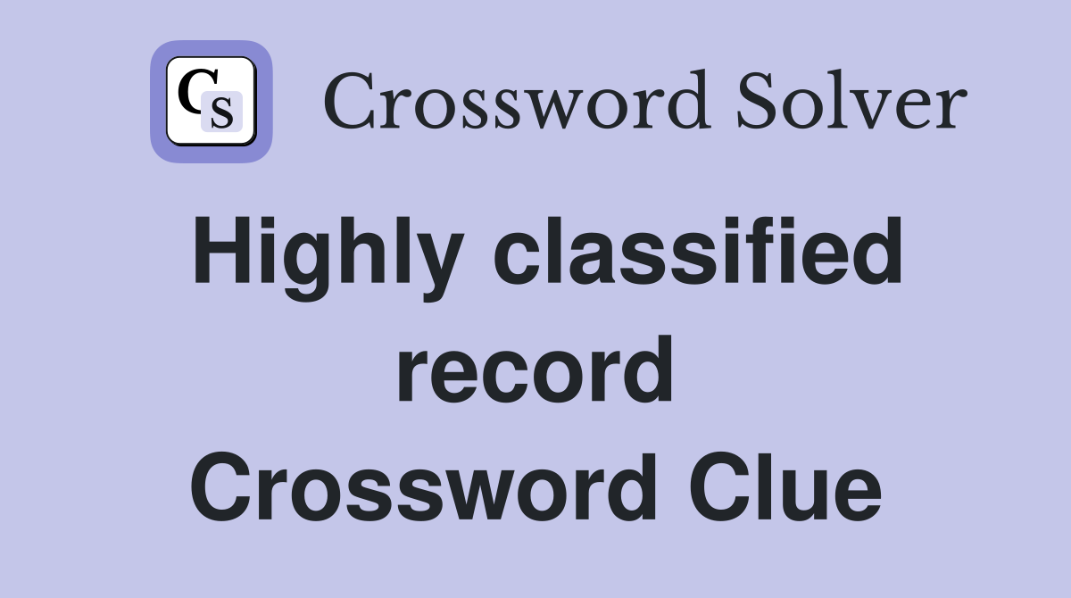 Highly classified record Crossword Clue