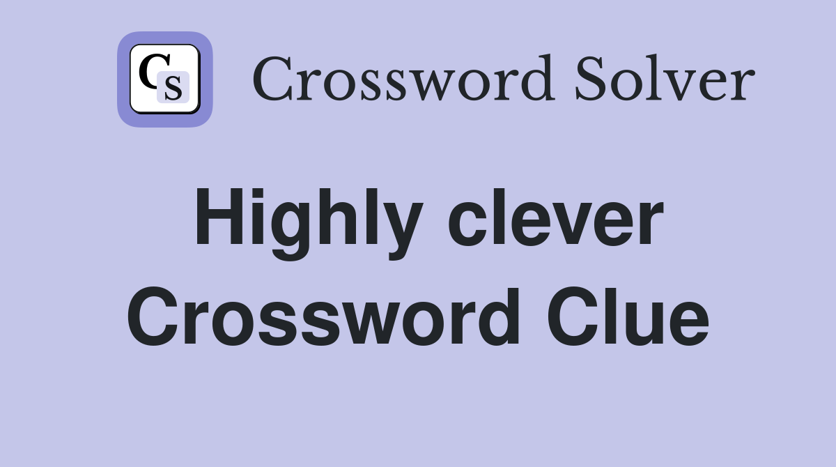 Highly clever Crossword Clue
