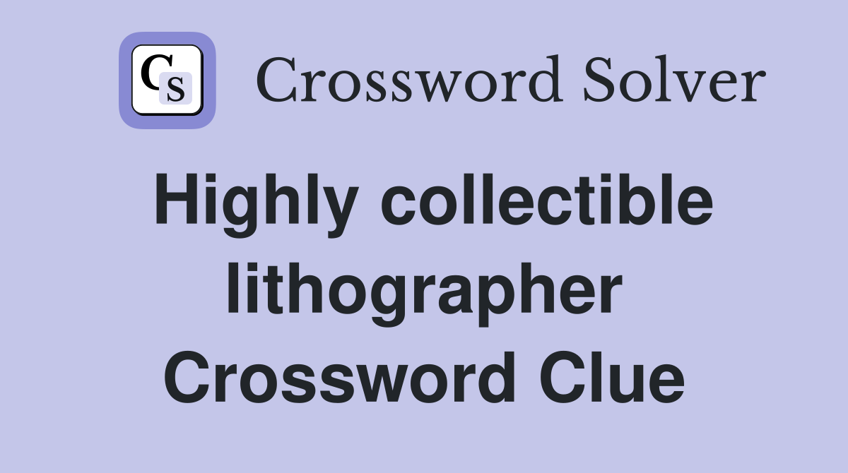 Highly collectible lithographer Crossword Clue