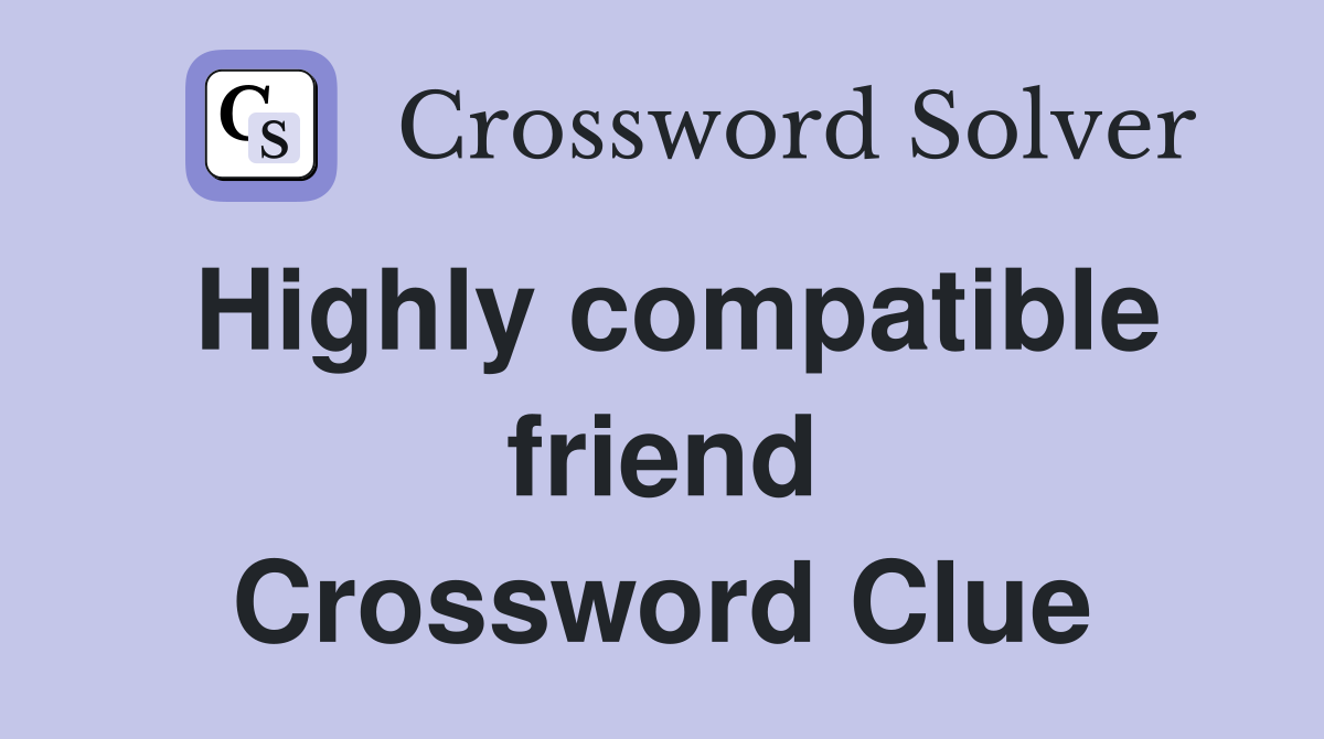Highly compatible friend Crossword Clue