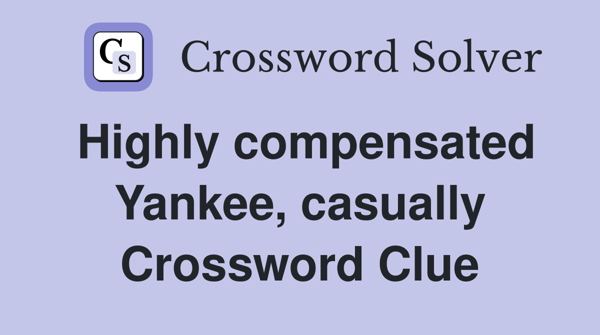 Highly compensated Yankee, casually Crossword Clue