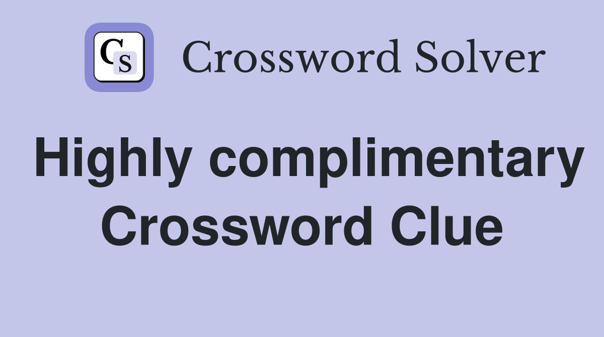 Highly complimentary Crossword Clue