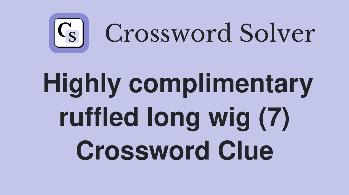 Highly complimentary ruffled long wig (7) Crossword Clue