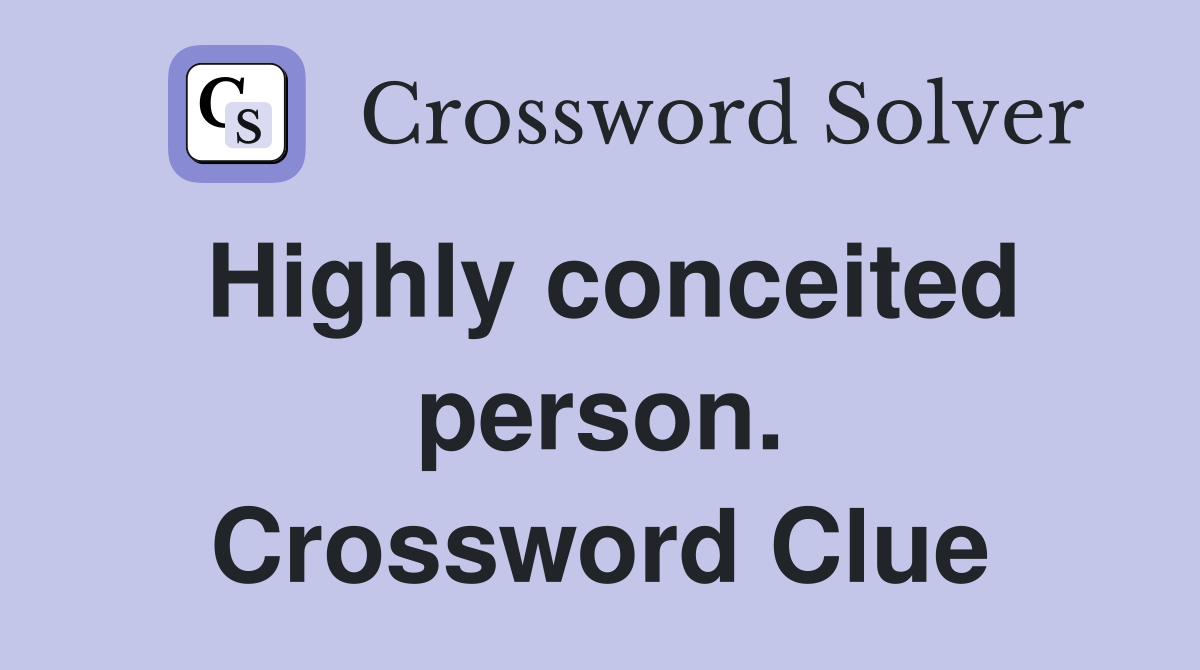 Highly conceited person. Crossword Clue