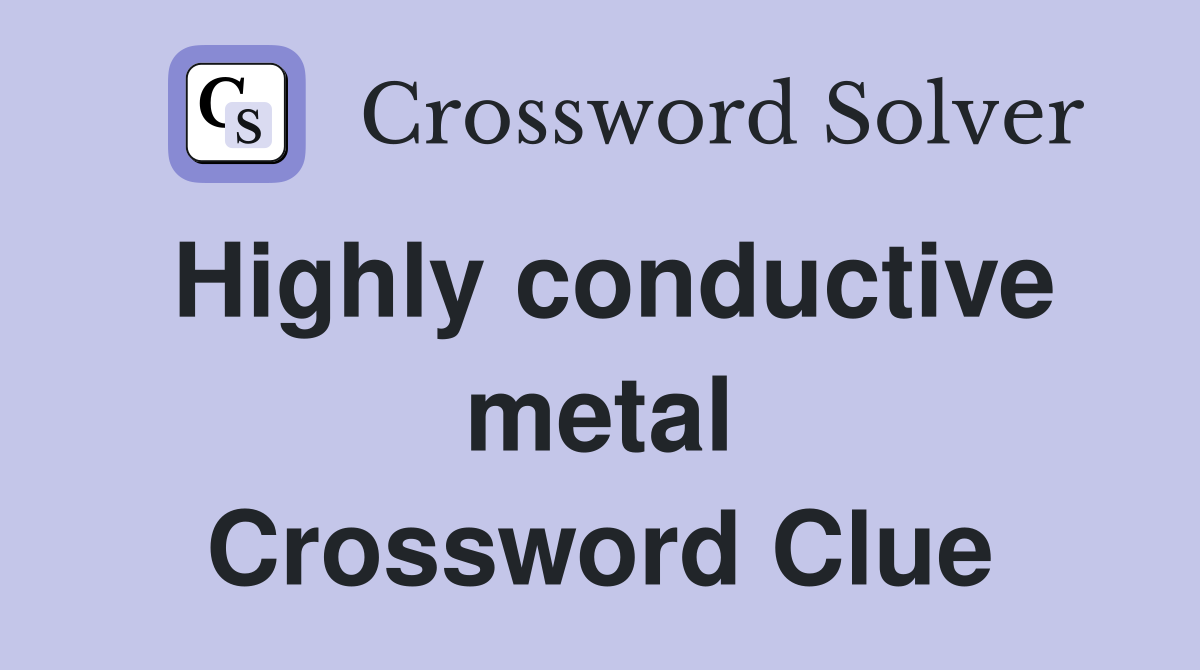 Highly conductive metal Crossword Clue