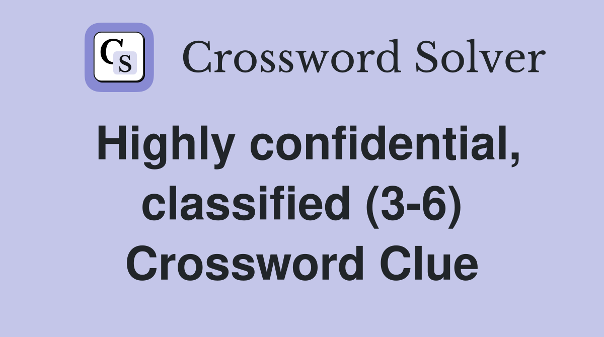 Highly confidential, classified (3-6) Crossword Clue