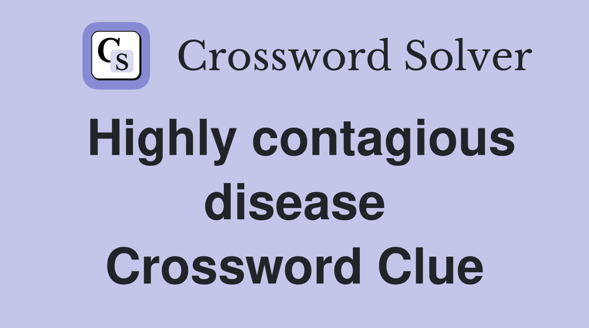 Highly contagious disease Crossword Clue