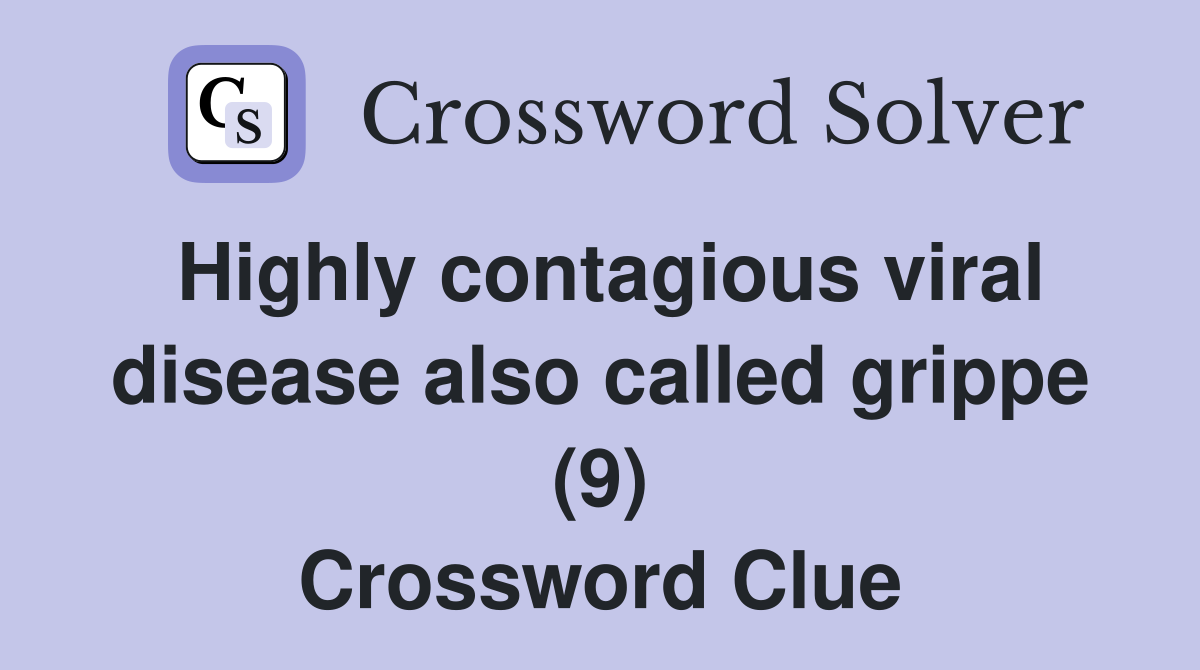 Highly contagious viral disease also called grippe (9) Crossword Clue