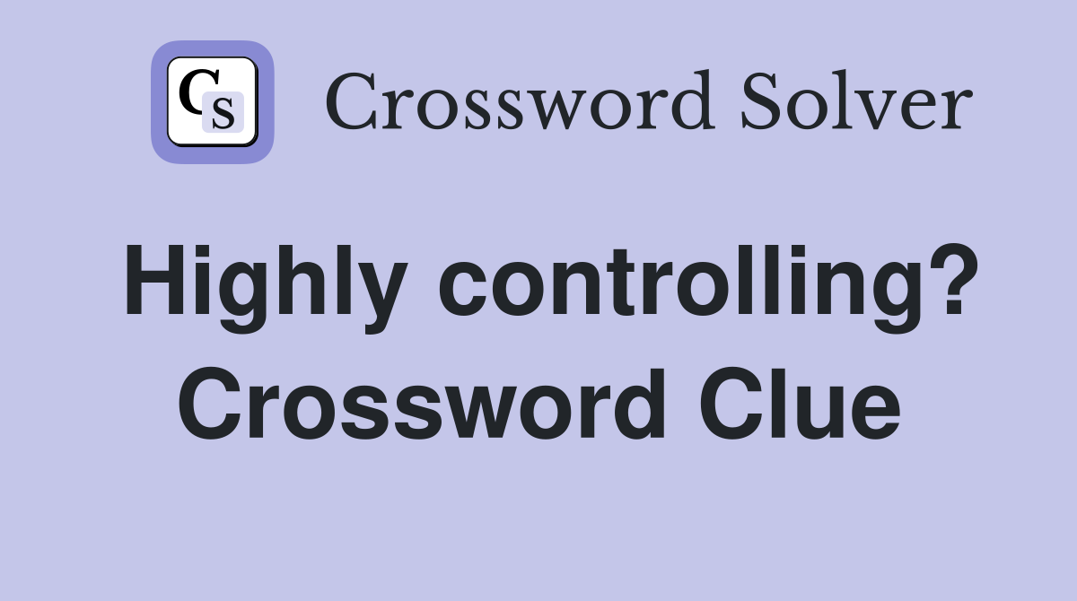 Highly controlling? Crossword Clue