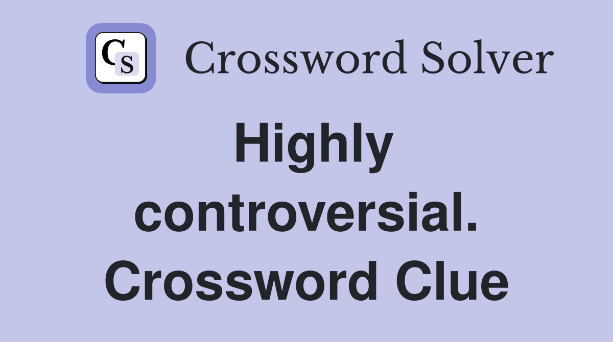 Highly controversial. Crossword Clue
