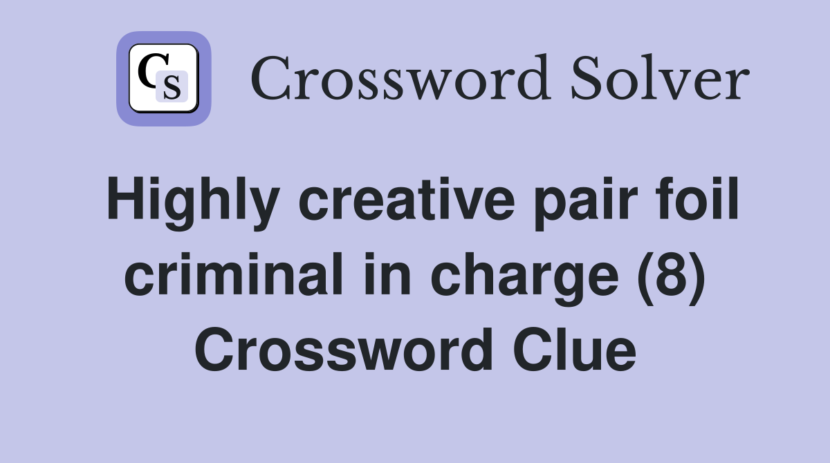 Highly creative pair foil criminal in charge (8) Crossword Clue