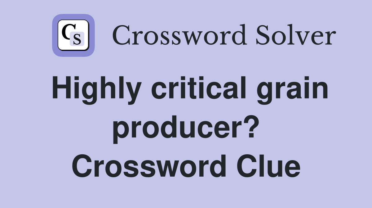 Highly critical grain producer? Crossword Clue