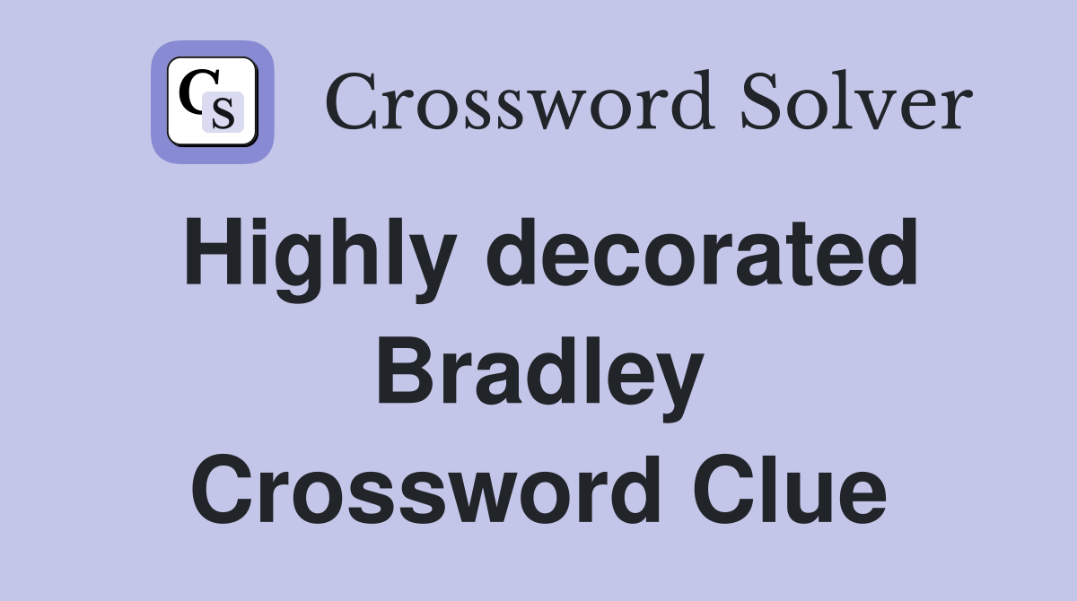 Highly decorated Bradley Crossword Clue