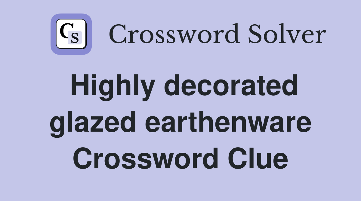 Highly decorated glazed earthenware Crossword Clue