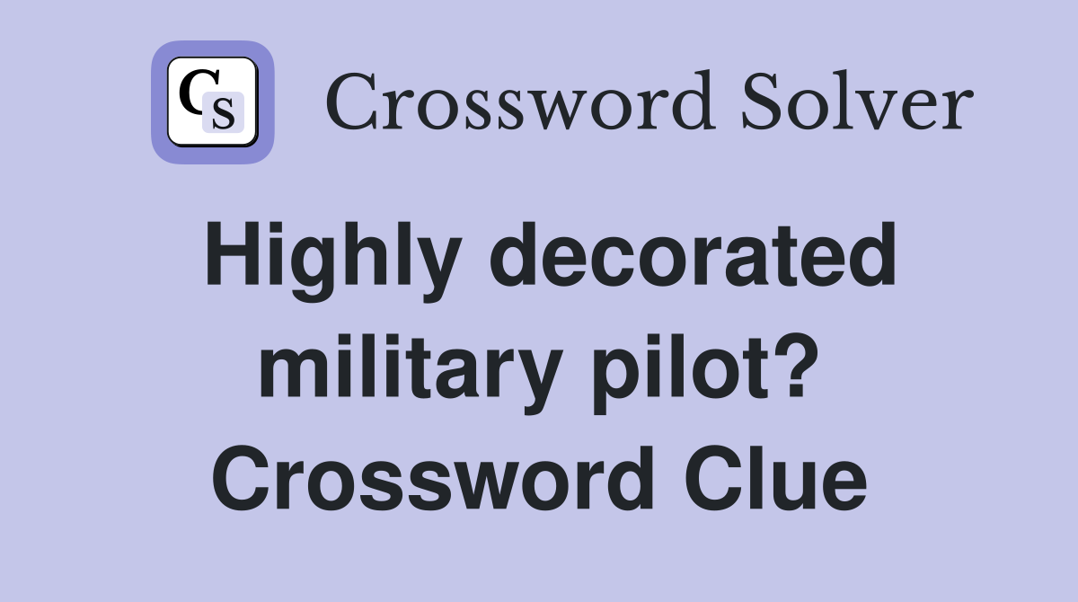 Highly decorated military pilot? Crossword Clue