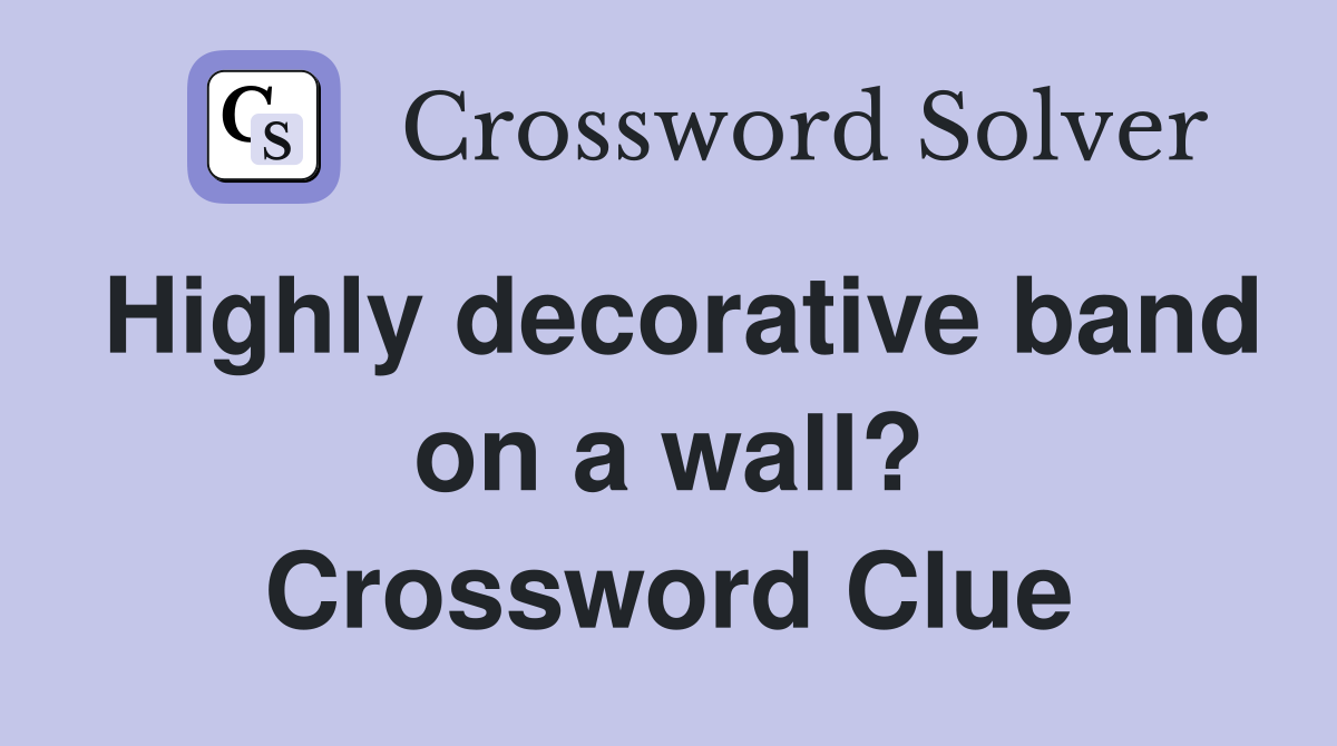 Highly decorative band on a wall? Crossword Clue