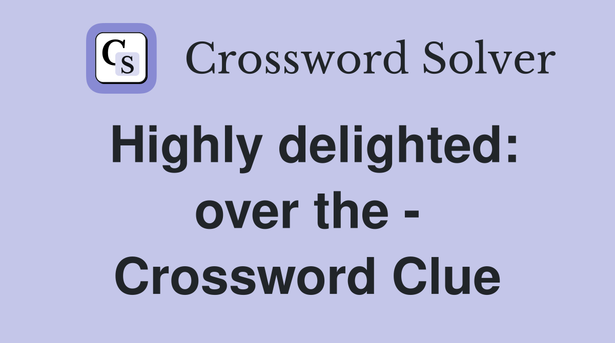 Highly delighted: over the - Crossword Clue
