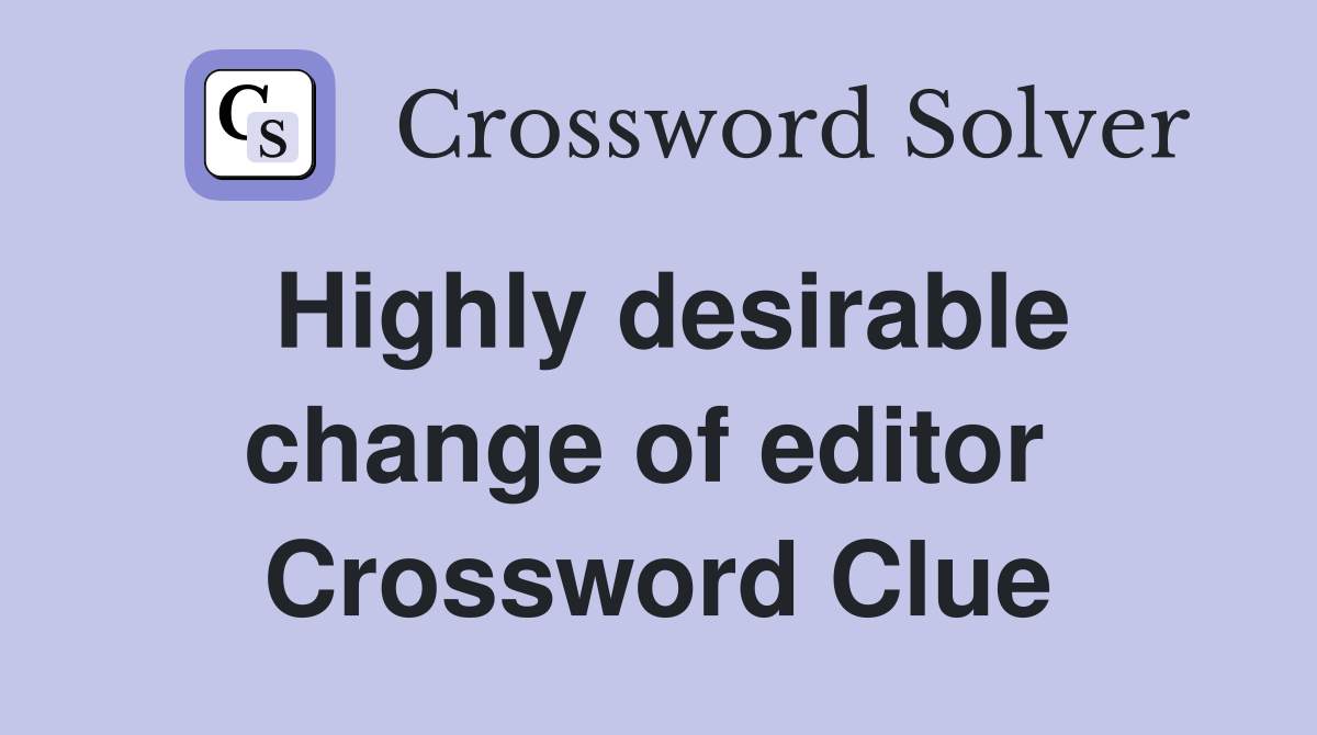 Highly desirable change of editor  Crossword Clue