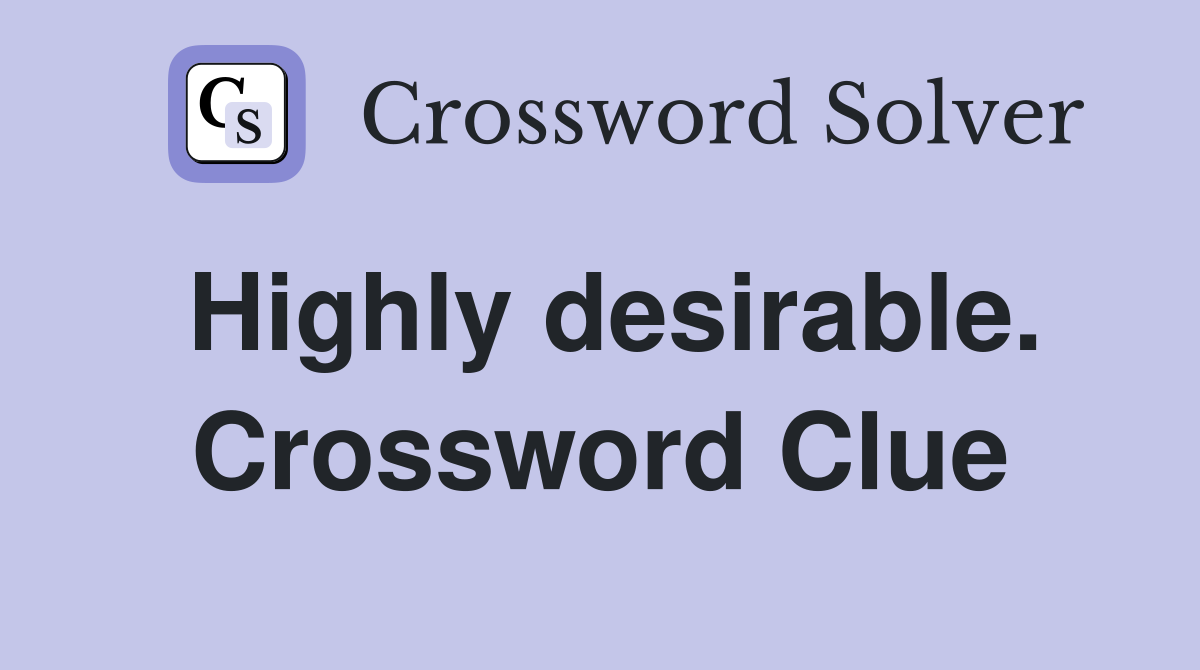 Highly desirable. Crossword Clue