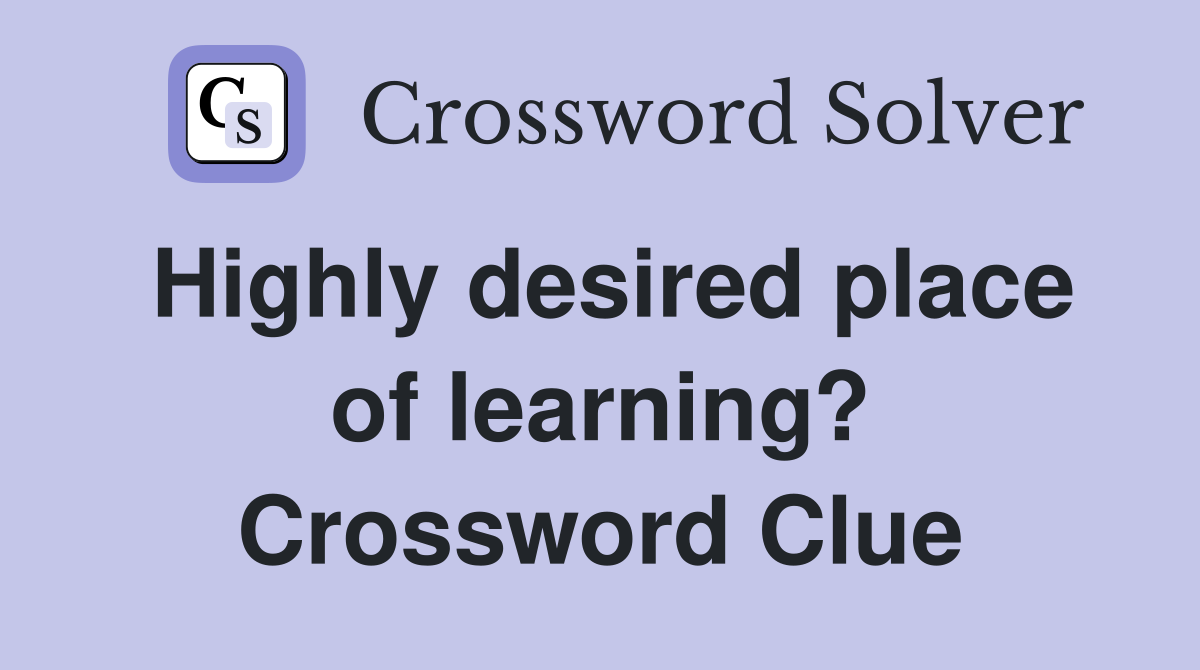 Highly desired place of learning? Crossword Clue