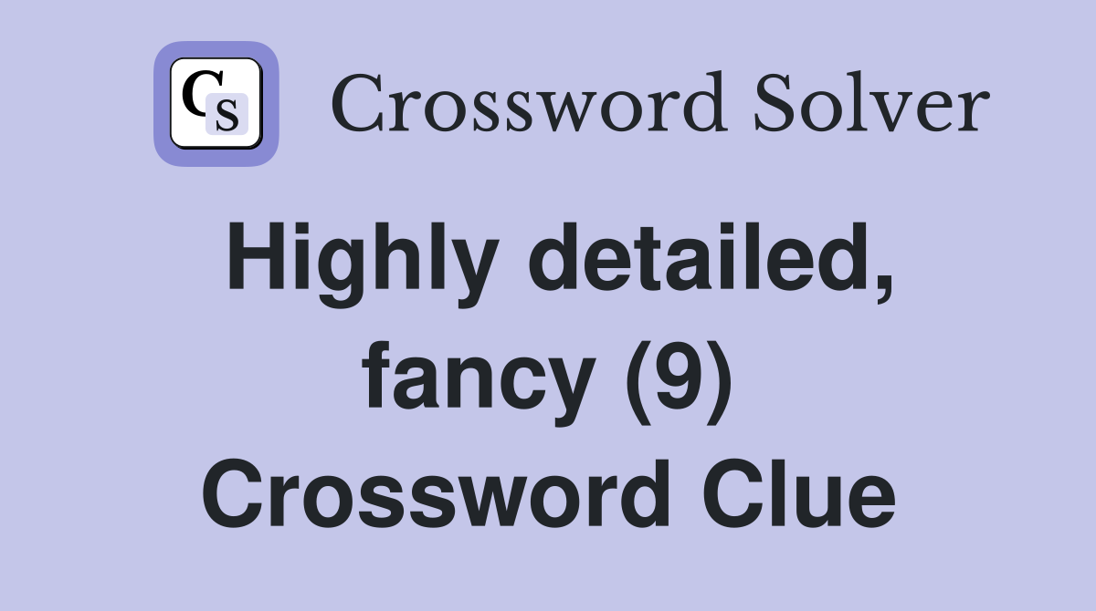 Highly detailed, fancy (9) Crossword Clue