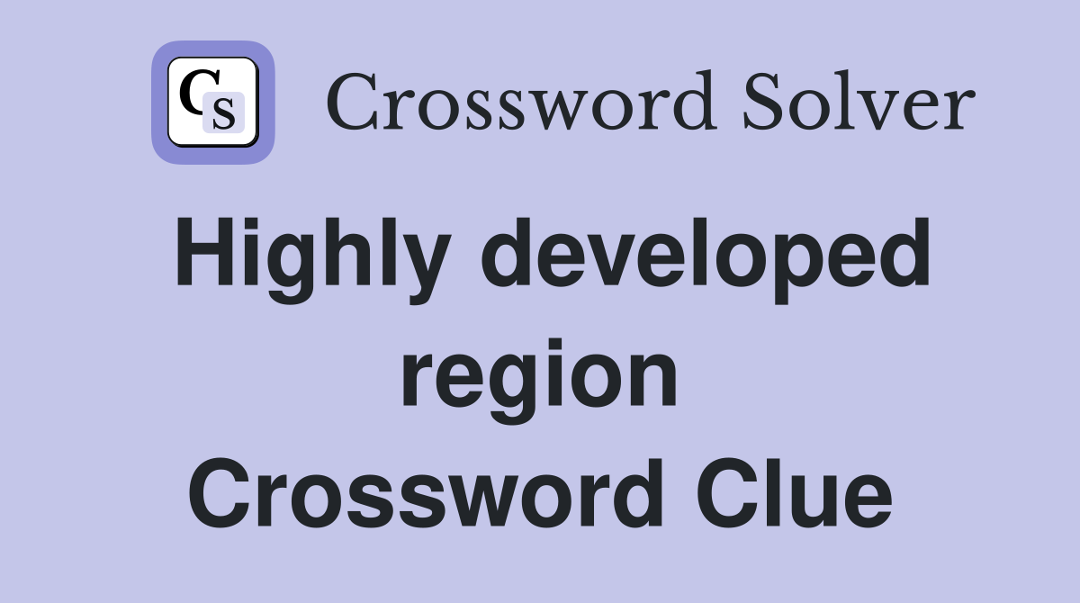 Highly developed region Crossword Clue