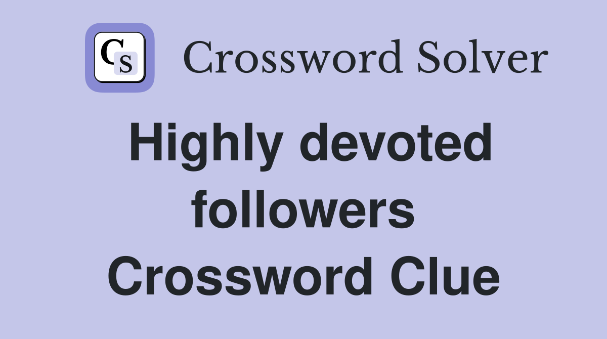 Highly devoted followers Crossword Clue