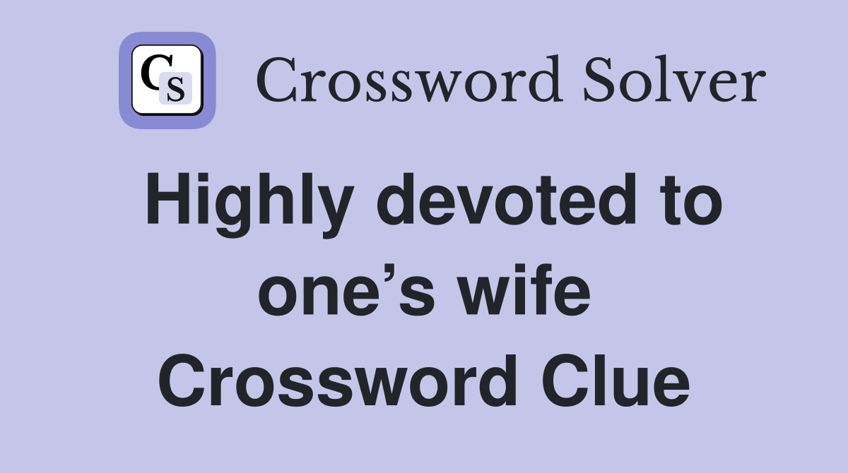 Highly devoted to one’s wife Crossword Clue