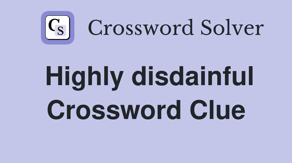 Highly disdainful Crossword Clue