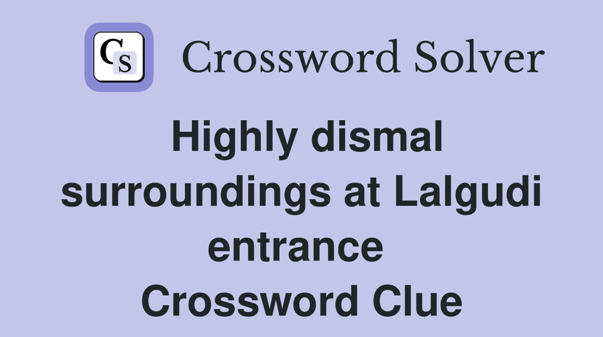 Highly dismal surroundings at Lalgudi entrance  Crossword Clue