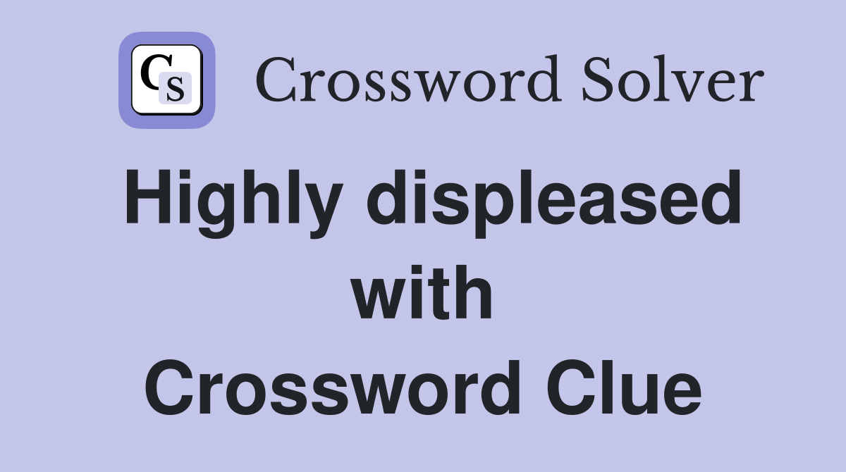 Highly displeased with Crossword Clue
