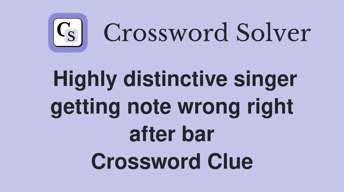Highly distinctive singer getting note wrong right after bar Crossword Clue