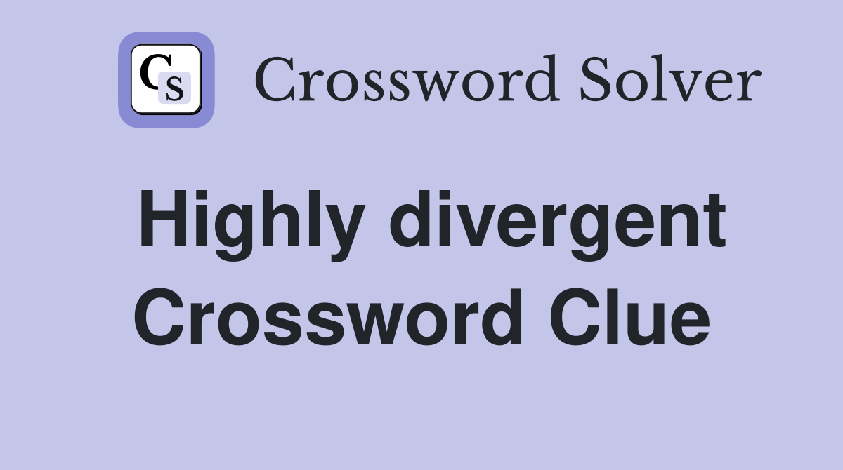 Highly divergent Crossword Clue