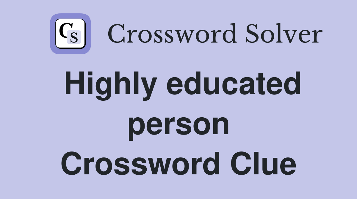 Highly educated person Crossword Clue
