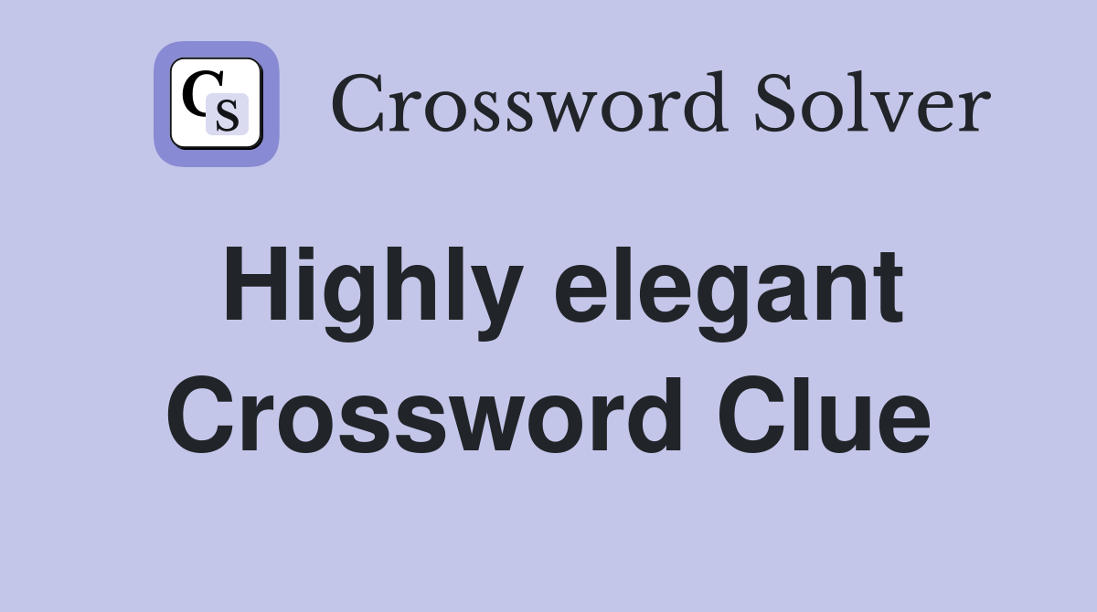 Highly elegant Crossword Clue