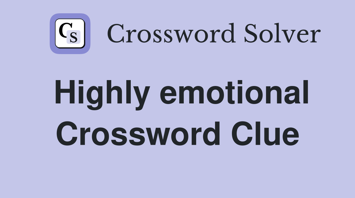 Highly emotional Crossword Clue