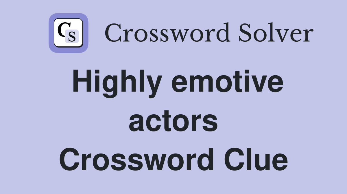 Highly emotive actors Crossword Clue