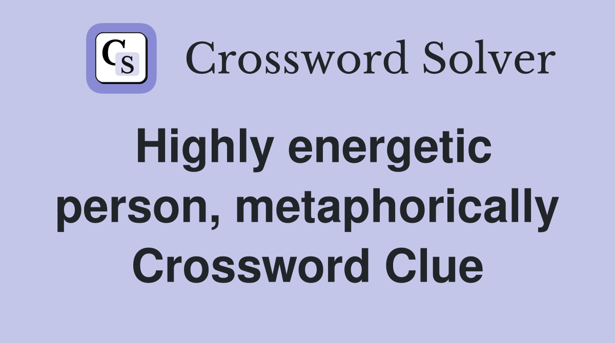 Highly energetic person, metaphorically Crossword Clue