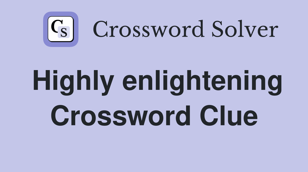 Highly enlightening Crossword Clue