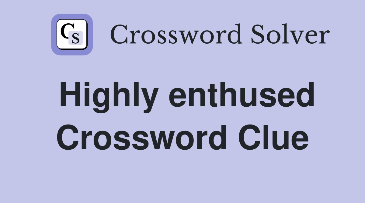 Highly enthused Crossword Clue