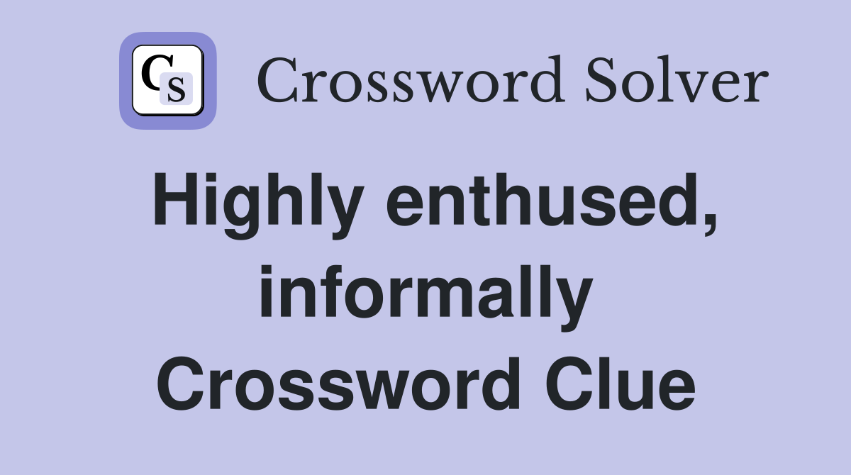 Highly enthused, informally Crossword Clue