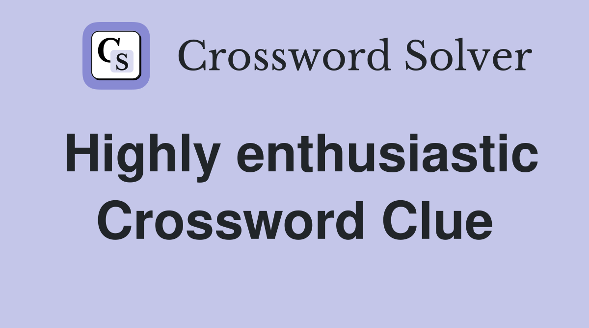 Highly enthusiastic Crossword Clue