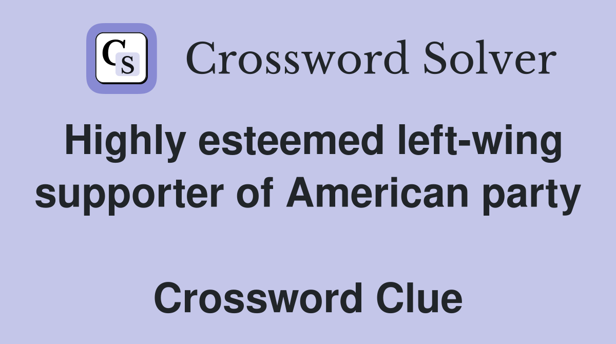 Highly esteemed left-wing supporter of American party  Crossword Clue