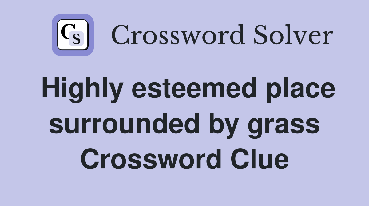 Highly esteemed place surrounded by grass Crossword Clue